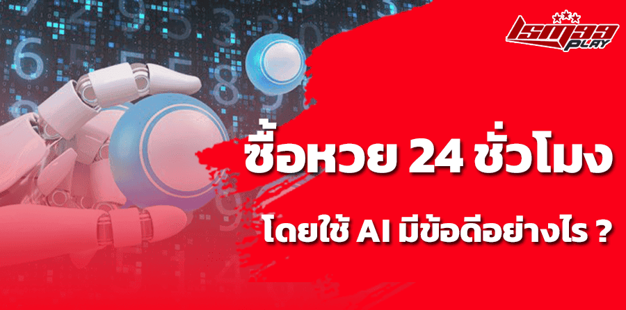 ซื้อหวย 24 ชั่วโมง โดยใช้ AI มีข้อดีอย่างไร